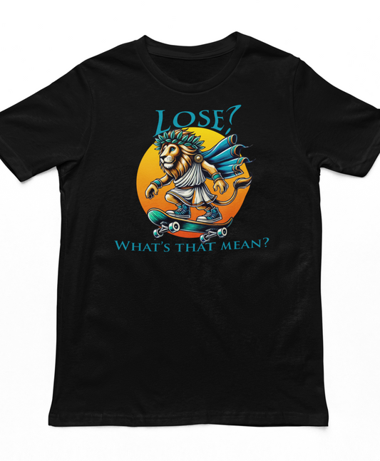 Lose, whats that mean? - T-Shirt